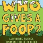 Who Gives a Poop?: Surprising Science from One End to the Other
